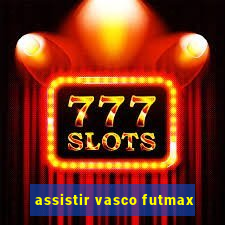 assistir vasco futmax